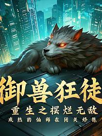 御兽狂徒：重生之摆烂无敌