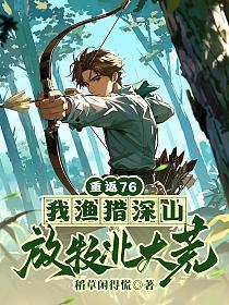 重返76:我渔猎深山,放牧北大荒