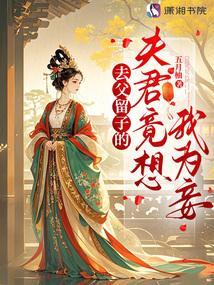 去父留子的夫君竟想我为妾