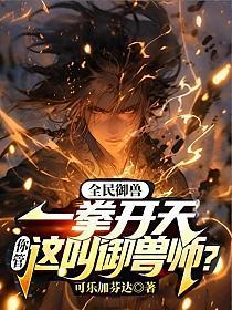 全民御兽:一拳开天,你管这叫御兽师?