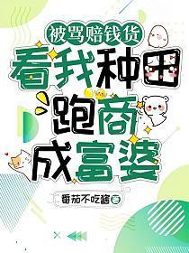 被骂赔钱货,看我种田跑商成富婆