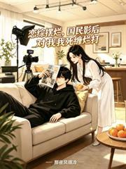 恋综摆烂，国民影后对我死缠烂打