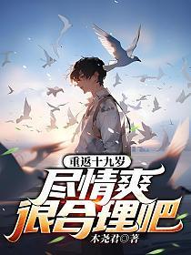 重返十九岁,尽情爽很合理吧